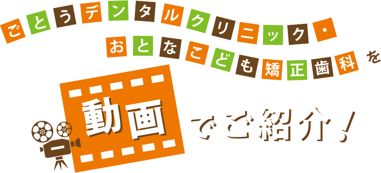 ごとうデンタルクリニック・おとなこども矯正歯科を動画でご紹介！